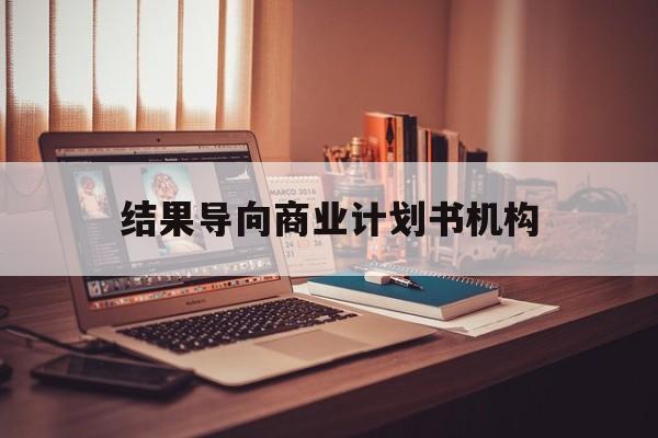 唐山市结果导向商业计划书机构(从商业计划书到上市后管理)